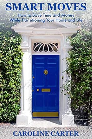 smart moves how to save time and money while transitioning your home and life 1st edition caroline carter