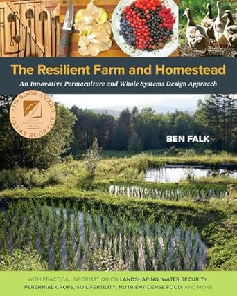 the resilient farm and homestead an innovative permaculture and whole systems design approach 1st edition ben