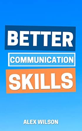 better communication skills a practical guide to improving your conversation skills and mastering small talk