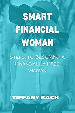 smart financial woman steps to becoming a financially free woman 1st edition tiffany bach b09z2x1x11