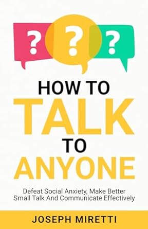 how to talk to anyone defeat social anxiety make better small talk and communicate effectively 1st edition