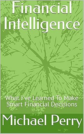 financial intelligence what ive learned to make smart financial decisions 1st edition michael perry