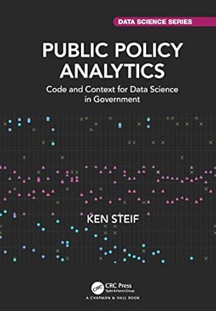 public policy analytics code and context for data science in government 1st edition ken steif 036751625x,