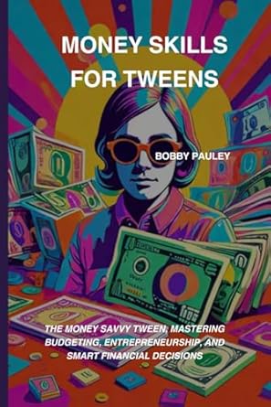 money skills for tweens the money savvy tween mastering budgeting entrepreneurship and smart financial