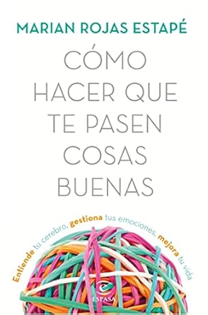 como hacer que te pasen cosas buenas entiende tu cerebro gestiona tus emociones mejora tu vida 1st edition