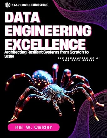 data engineering excellence architecting resilient systems from scratch to scale 1st edition kai w calder
