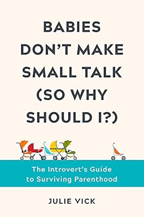 babies dont make small talk the introverts guide to surviving parenthood 1st edition julie vick b08l57dfrq