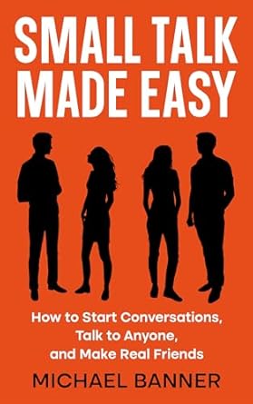 small talk made easy how to start conversations talk to anyone and make real friends 1st edition michael