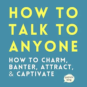 how to talk to anyone how to charm banter attract and captivate 1st edition patrick king ,russell newton