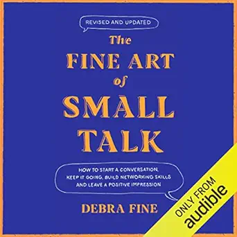 the fine art of small talk how to start a conversation keep it going build networking skills and leave a