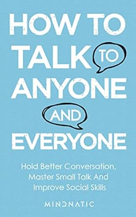 how to talk to anyone and everyone hold better conversation master small talk and improve social skills 1st