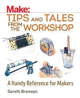 make tips and tales from the workshop a handy reference for makers 1st edition gareth branwyn 1680450794,