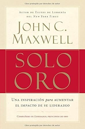 solo oro una inspiraci n para aumentar el impacto de su liderazgo by john c maxwell 1st edition john c