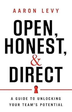 open honest and direct a guide to unlocking your teams potential 1st edition aaron levy 163299237x,
