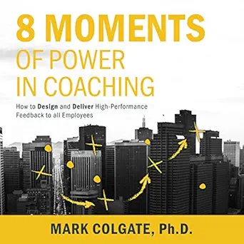 8 moments of power in coaching how to design and deliver high performance feedback to all employees 1st