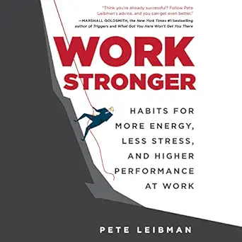 work stronger habits for more energy less stress and higher performance at work 1st edition pete leibman ,tom