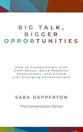big talk bigger opportunities how to communicate with confidence build powerful connections and unlock life