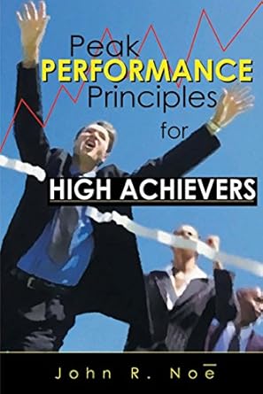 peak performance principles for high achievers 1st edition john r noe b001k8qy7o