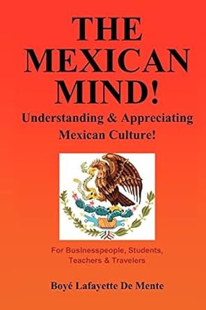 the mexican mind understanding and appreciating mexican culture 1st edition boye lafayette de mente