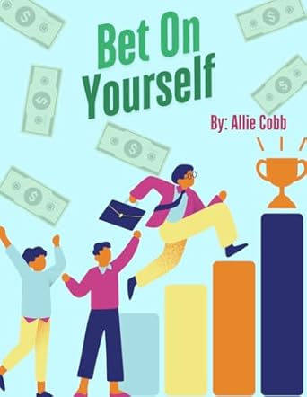 bet on yourself mastering smart decisions for business growth and financial success 1st edition allie a cobb