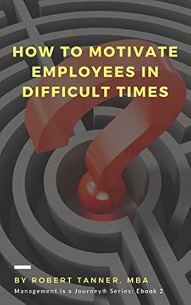 how to motivate employees in difficult times book 2 1st edition robert tanner b00kc7caju, b013r527uk