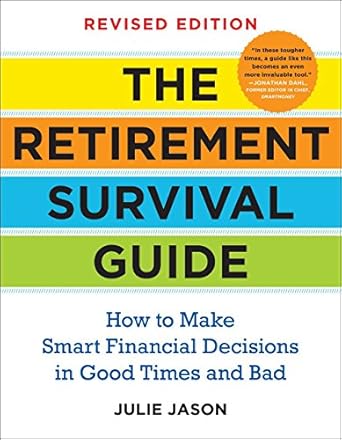 the retirement survival guide how to make smart financial decisions in good times and bad 1st edition julie