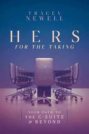 hers for the taking your path to the c suite and beyond 1st edition tracey newell b0dt4sc1q8