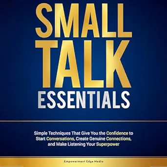 small talk essentials simple techniques that give you the confidence to start conversations create genuine