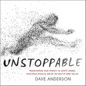 unstoppable transforming your mindset to create change accelerate results and be the best at what you do 1st