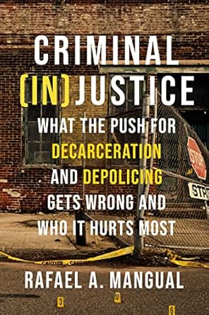 criminal justice what the push for decarceration and depolicing gets wrong and who it hurts most 1st edition