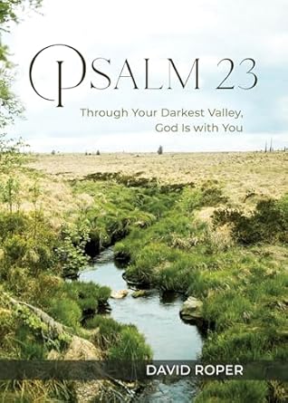 psalm 23 through your darkest valley god is with you 1st edition david roper b001k8m98m