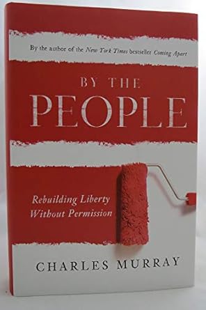by the people rebuilding liberty without permission 1st edition charles murray 0385346514, 978-0385346511