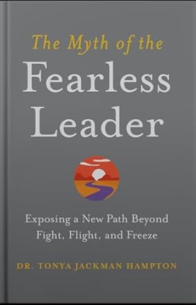 the myth of fearless leadership exposing a new path beyond fight flight and freeze 1st edition dr tonya