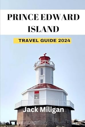 prince edward island travel guide 2024 the complete handbook to exploring prince edward island beautiful