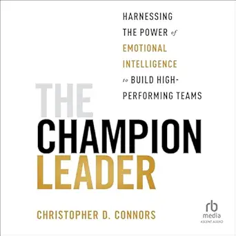 the champion leader harnessing the power of emotional intelligence to build high performing teams 1st edition