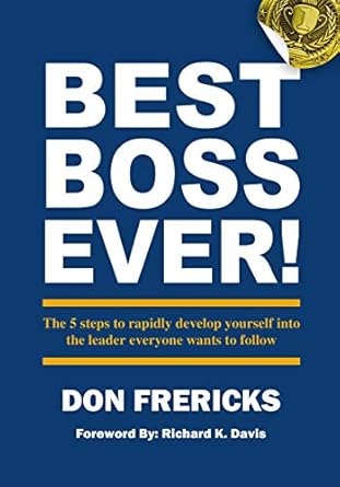 best boss ever the 5 steps to rapidly develop yourself into the leader everyone wants to follow 1st edition