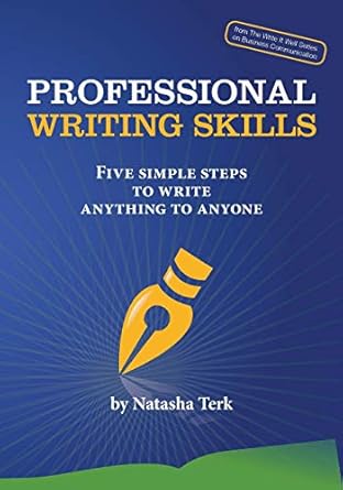 professional writing skills five simple steps to write anything to anyone 1st edition natasha terk