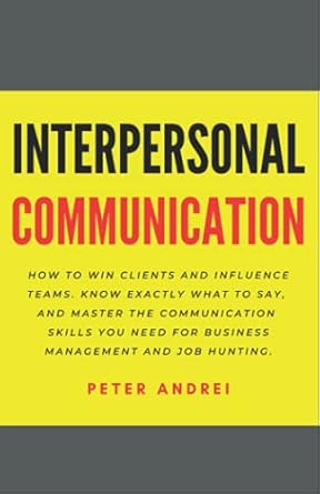 interpersonal communication how to win clients and influence teams know exactly what to say gain