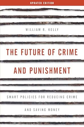 the future of crime and punishment smart policies for reducing crime and saving money 1st edition william r