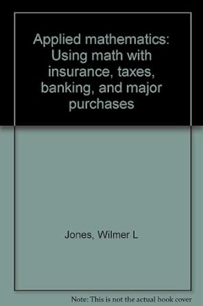 applied mathematics using math with insurance taxes banking and major purchases 1st edition wilmer l jones