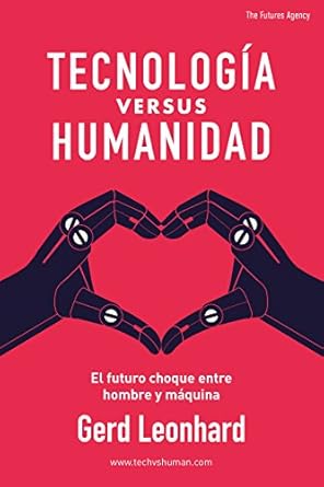 tecnologia versus humanidad el futuro choque entre hombre y maquina 1st edition gerd leonhard ,claudia