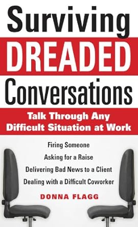 surviving dreaded conversations how to talk through any difficult situation at work 1st edition donna flagg