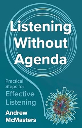 listening without agenda practical steps for effective listening 1st edition andrew mcmasters b0dsg2f9wc,