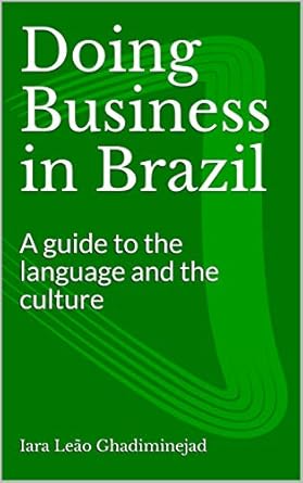 doing business in brazil a guide to the language and the culture 1st edition iara leao ghadiminejad b088qcj41r