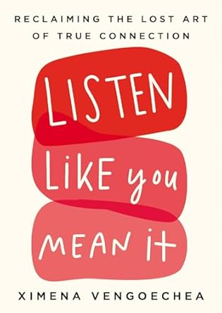 listen like you mean it reclaiming the lost art of true connection 1st edition ximena vengoechea 0593087054,