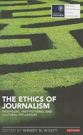 the ethics of journalism individual institutional and cultural influences 1st edition wendy n wyatt