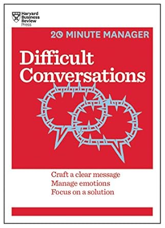 difficult conversations craft a clear message manage emotions focus on a solution 1st edition harvard