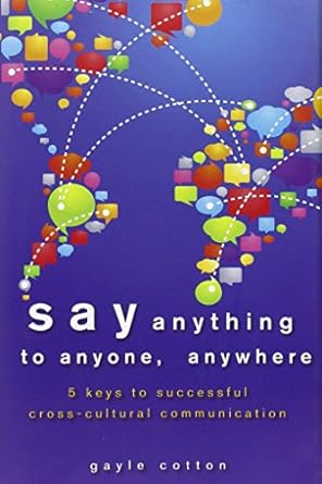 say anything to anyone anywhere 5 keys to successful cross cultural communication 1st edition gayle cotton