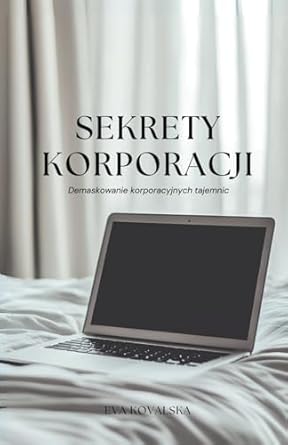 sekrety korporacji demaskowanie korporacyjnych tajemnic 1st edition eva kovalska b0f3tljt91, 979-8316388462