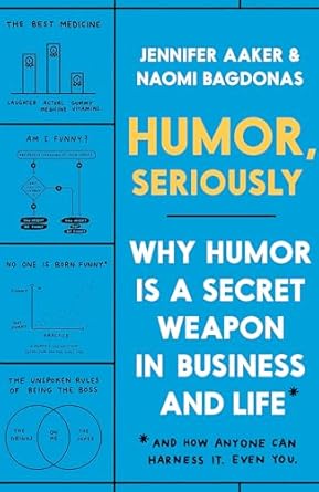 humor seriously why humor is a secret weapon in business and life 1st edition jennifer aaker ,naomi bagdonas